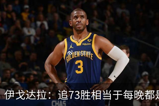 伊戈达拉：追73胜相当于每晚都是季后赛 当时就觉得这会反噬我们